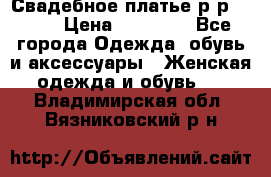 Свадебное платье р-р 46-50 › Цена ­ 22 000 - Все города Одежда, обувь и аксессуары » Женская одежда и обувь   . Владимирская обл.,Вязниковский р-н